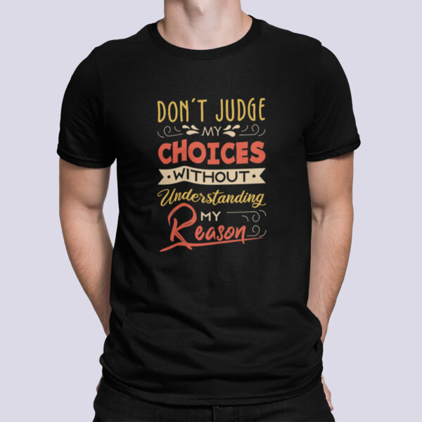 Don't Judge My Choices Without Understanding My Reason- Black Printed - Statement T-Shirt