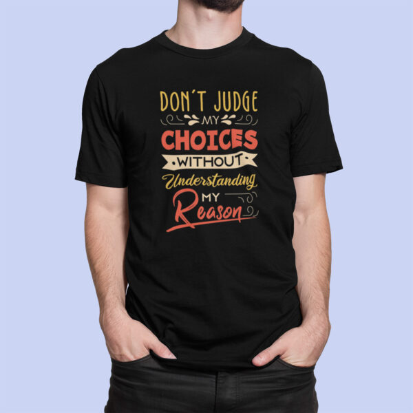 Don't Judge My Choices Without Understanding My Reason- Black Printed - Statement T-Shirt - Image 4